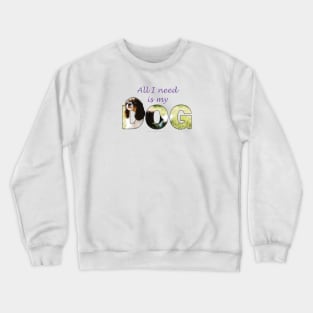 All I need is my dog - King Charles spaniel oil painting wordart Crewneck Sweatshirt